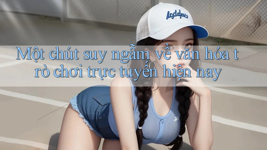 Một chút suy ngẫm về văn hóa trò chơi trực tuyến hiện nay Một chút suy ngẫm về văn hóa trò chơi trực tuyến hiện nay
