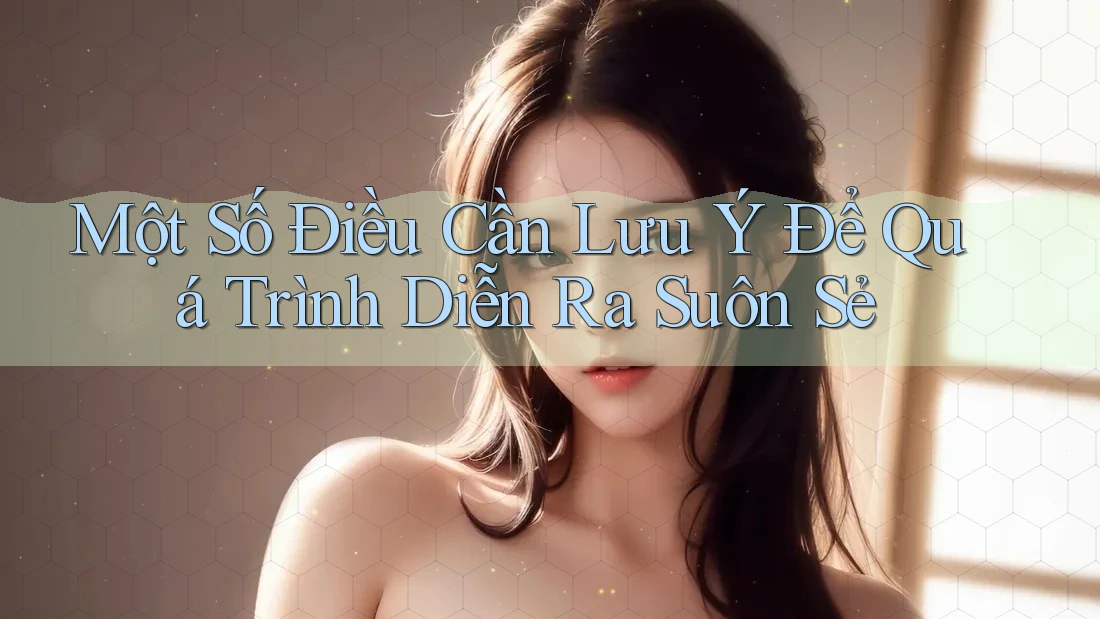 Một Số Điều Cần Lưu Ý Để Quá Trình Diễn Ra Suôn Sẻ Một Số Điều Cần Lưu Ý Để Quá Trình Diễn Ra Suôn Sẻ