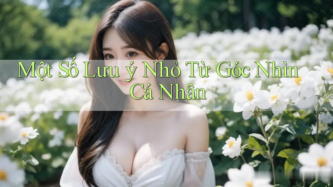 Một Số Lưu Ý Nhỏ Từ Góc Nhìn Cá Nhân Một Số Lưu Ý Nhỏ Từ Góc Nhìn Cá Nhân