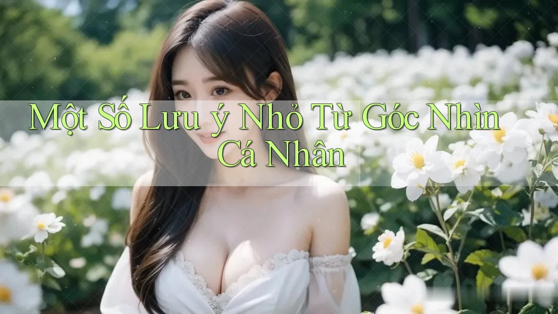 Một Số Lưu Ý Nhỏ Từ Góc Nhìn Cá Nhân Một Số Lưu Ý Nhỏ Từ Góc Nhìn Cá Nhân