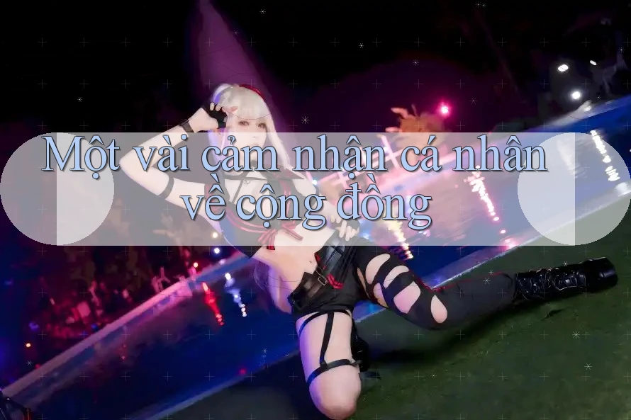 Một vài cảm nhận cá nhân về cộng đồng Một vài cảm nhận cá nhân về cộng đồng