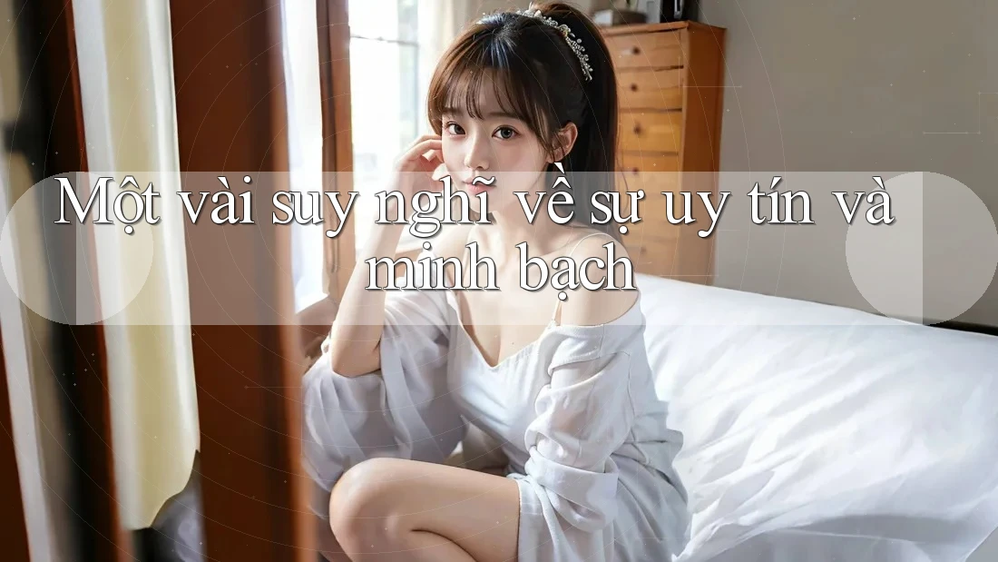 Một vài suy nghĩ về sự uy tín và minh bạch Một vài suy nghĩ về sự uy tín và minh bạch