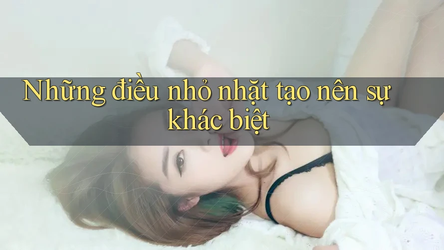 Những điều nhỏ nhặt tạo nên sự khác biệt Những điều nhỏ nhặt tạo nên sự khác biệt