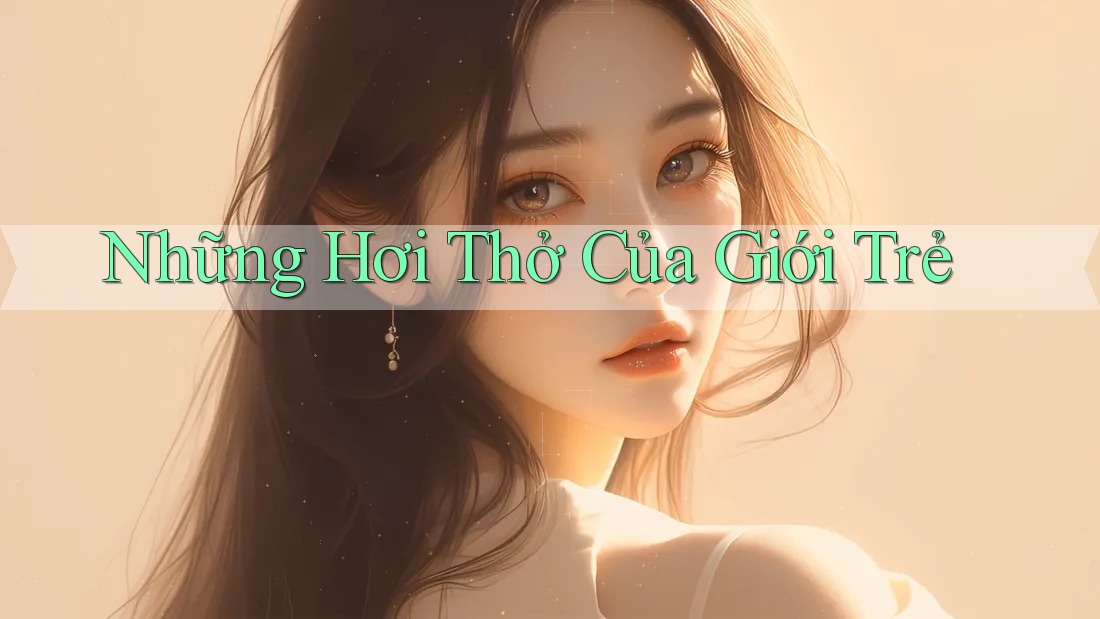Những Hơi Thở Của Giới Trẻ Những Hơi Thở Của Giới Trẻ
