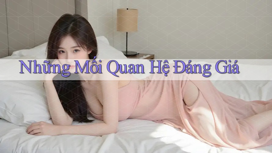 Những Mối Quan Hệ Đáng Giá Những Mối Quan Hệ Đáng Giá