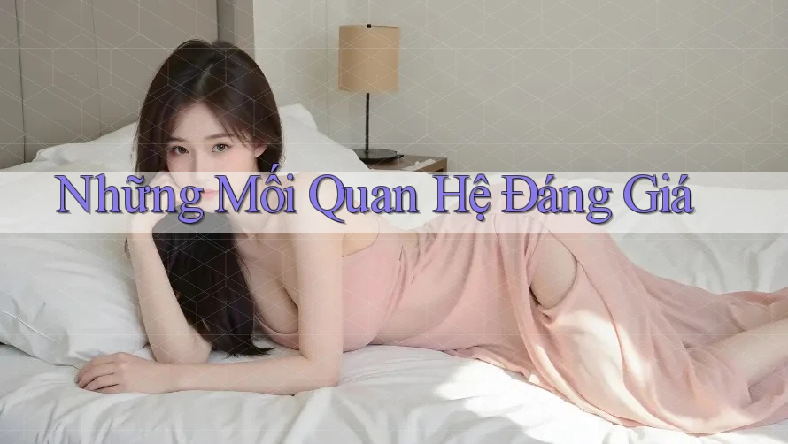 Những Mối Quan Hệ Đáng Giá Những Mối Quan Hệ Đáng Giá