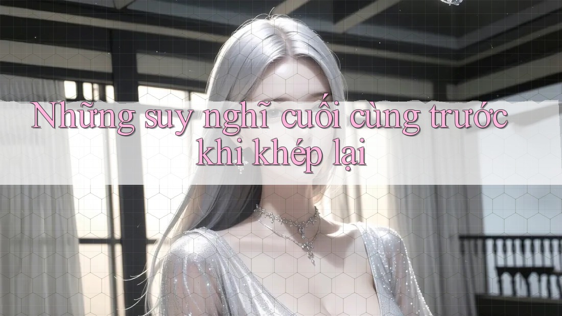 Những suy nghĩ cuối cùng trước khi khép lại Những suy nghĩ cuối cùng trước khi khép lại