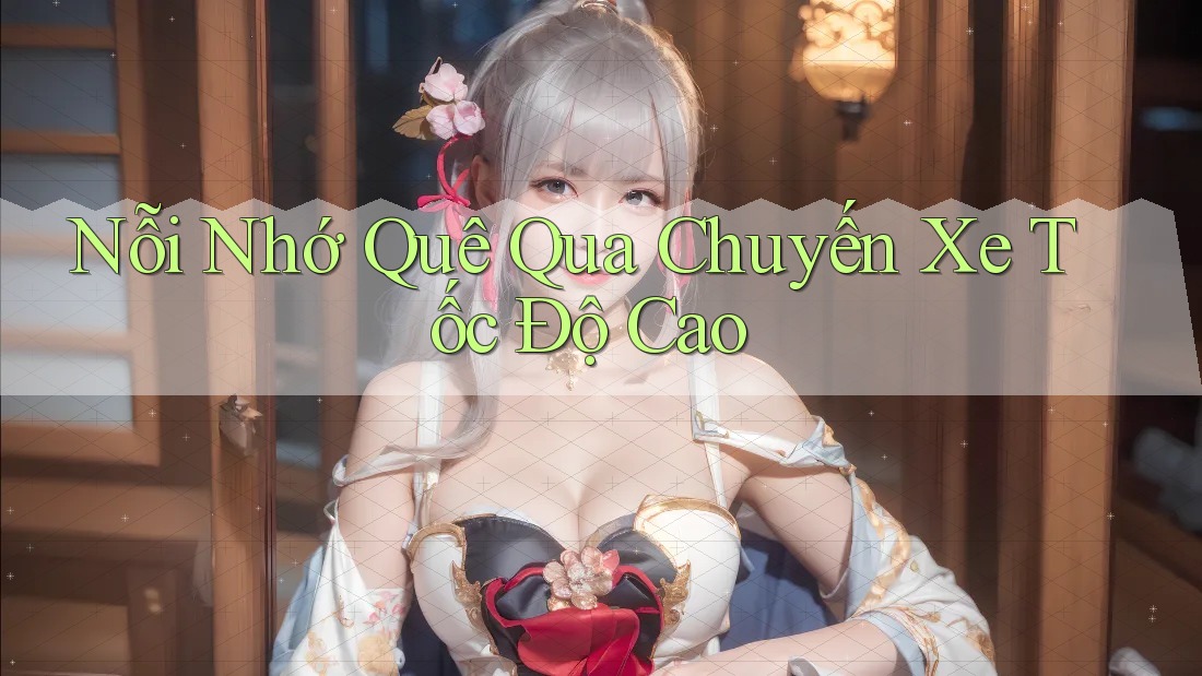 Nỗi Nhớ Quê Qua Chuyến Xe Tốc Độ Cao Nỗi Nhớ Quê Qua Chuyến Xe Tốc Độ Cao