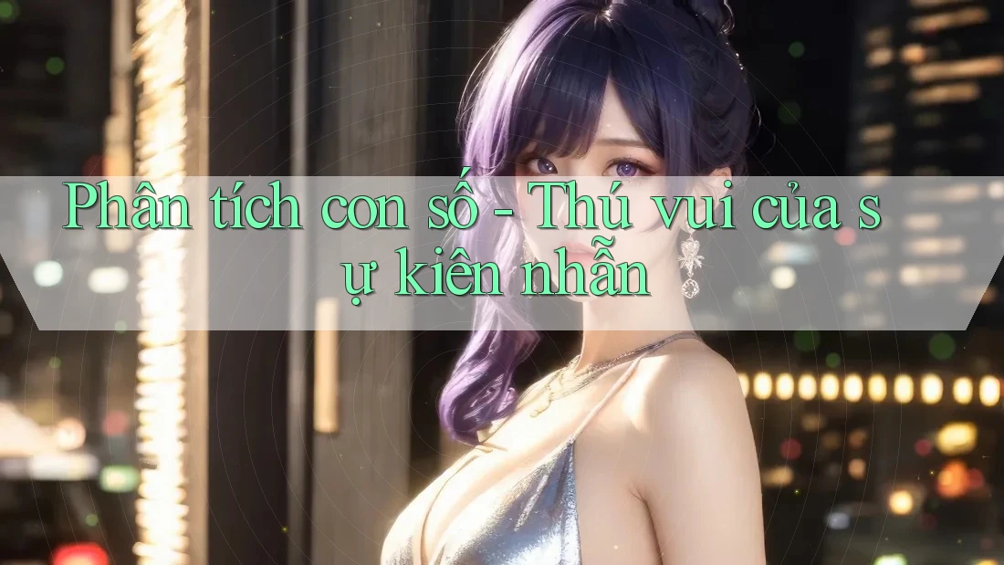 Phân tích con số - Thú vui của sự kiên nhẫn