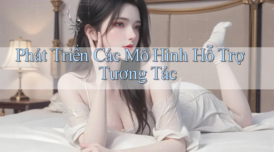 Phát Triển Các Mô Hình Hỗ Trợ Tương Tác Phát Triển Các Mô Hình Hỗ Trợ Tương Tác