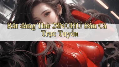 rất đáng thử 28nohu bắn cá trực tuyến