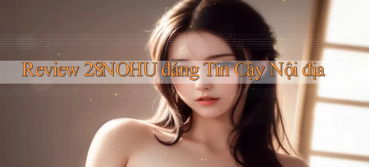 review 28nohu đáng tin cậy nội địa