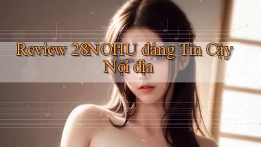 review 28nohu đáng tin cậy nội địa