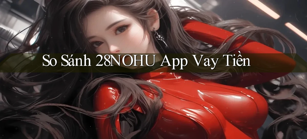 so sánh 28nohu app vay tiền