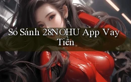 so sánh 28nohu app vay tiền