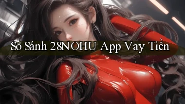 so sánh 28nohu app vay tiền