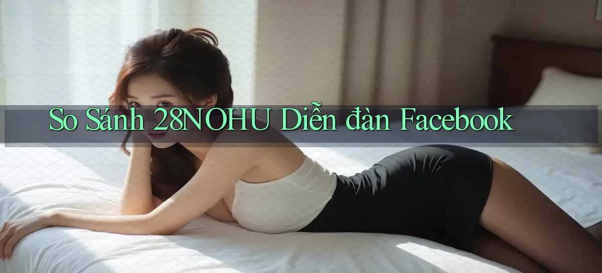 so sánh 28nohu diễn đàn facebook