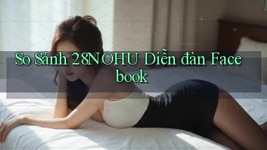 so sánh 28nohu diễn đàn facebook