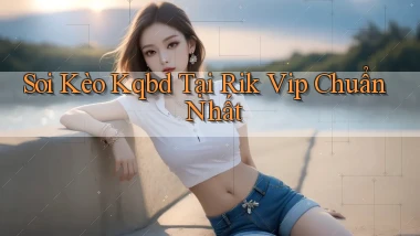 soi kèo kqbd tại rik vip chuẩn nhất