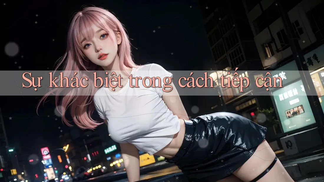 Sự Khác Biệt Trong Cách Tiếp Cận Sự Khác Biệt Trong Cách Tiếp Cận