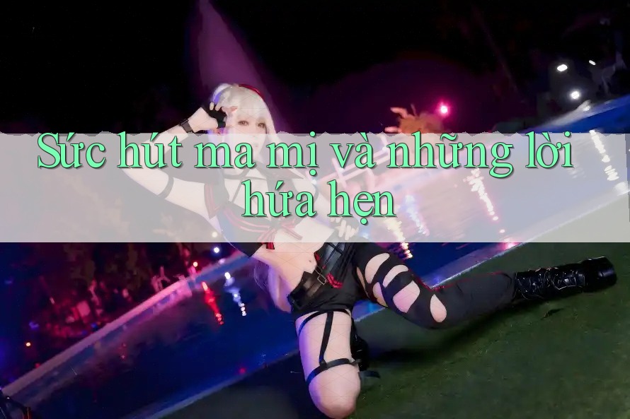Sức hút ma mị và những lời hứa hẹn Sức hút ma mị và những lời hứa hẹn