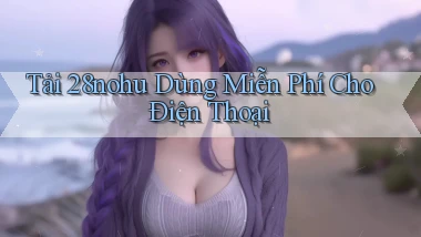 tải 28nohu dùng miễn phí cho điện thoại