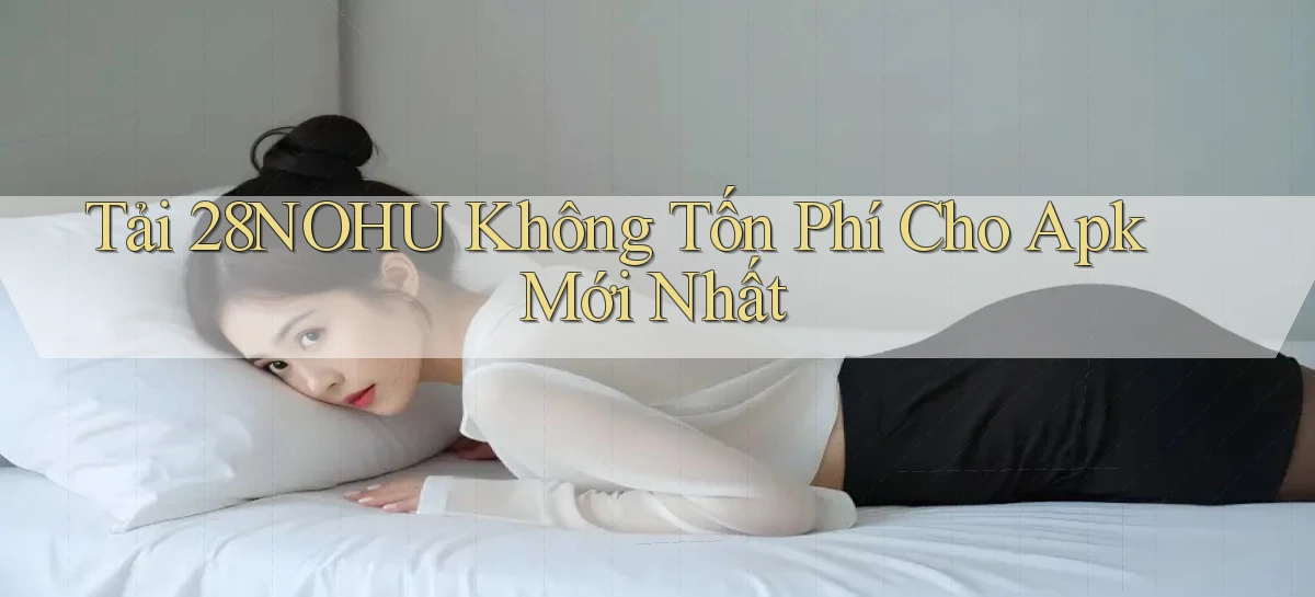 tải 28nohu không tốn phí cho apk mới nhất