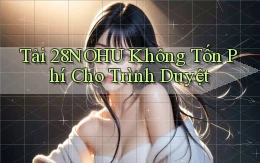 tải 28nohu không tốn phí cho trình duyệt