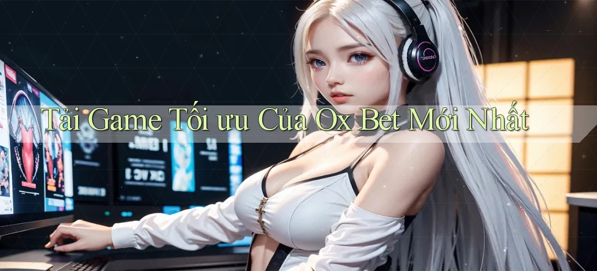 tải game tối ưu của ox bet mới nhất