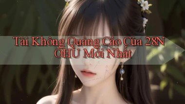 tải không quảng cáo của 28nohu mới nhất
