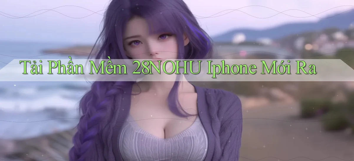 tải phần mềm 28nohu iphone mới ra