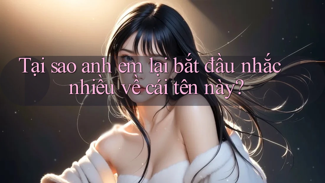 Tại sao anh em lại bắt đầu nhắc nhiều về cái tên này? Tại sao anh em lại bắt đầu nhắc nhiều về cái tên này?