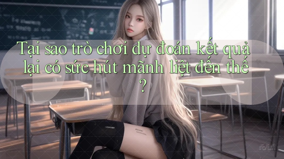 Tại sao trò chơi dự đoán kết quả lại có sức hút mãnh liệt đến thế? Tại sao trò chơi dự đoán kết quả lại có sức hút mãnh liệt đến thế?