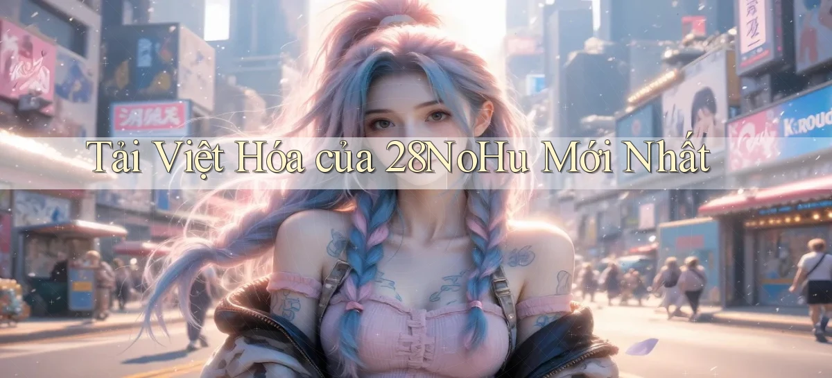 tải việt hóa của 28nohu mới nhất