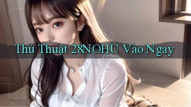 thủ thuật 28nohu vào ngay