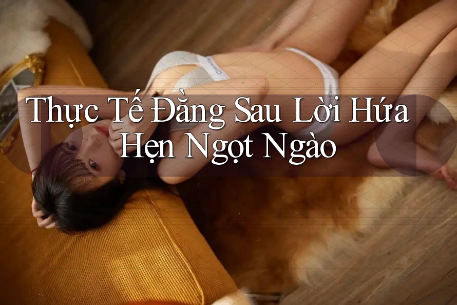 Thực Tế Đằng Sau Lời Hứa Hẹn Ngọt Ngào Thực Tế Đằng Sau Lời Hứa Hẹn Ngọt Ngào