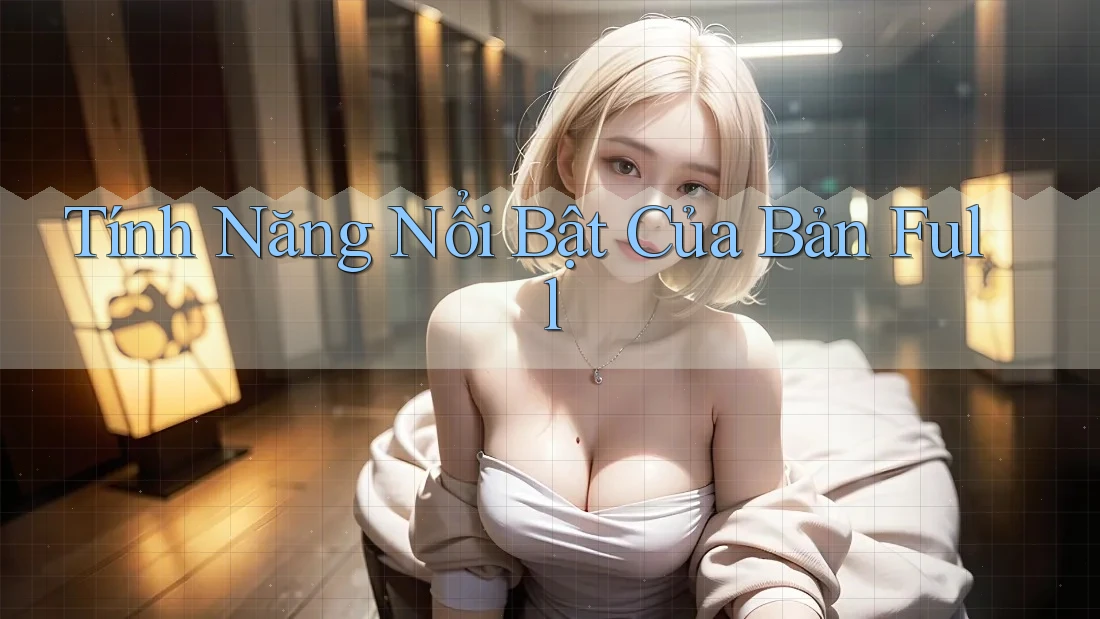 Tính Năng Nổi Bật Của Bản Full Tính Năng Nổi Bật Của Bản Full