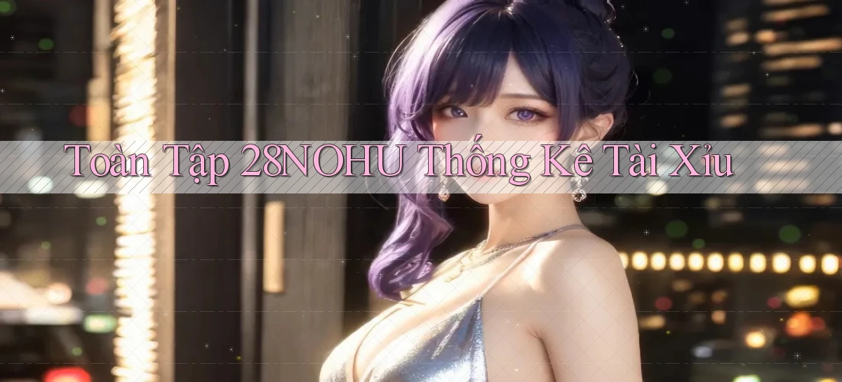 toàn tập 28nohu thống kê tài xỉu