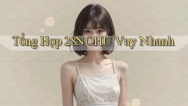 tổng hợp 28nohu vay nhanh