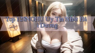 top 1 28nohu uy tín nhất Hải Dương