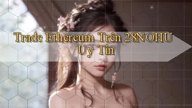 trade ethereum trên 28nohu uy tín
