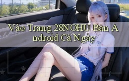 vào trang 28nohu bản android cả ngày