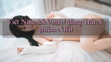 việt nam 28nohu đáng trải nghiệm nhất