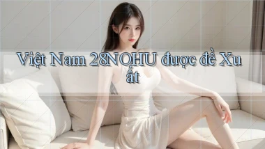 việt nam 28nohu được đề xuất