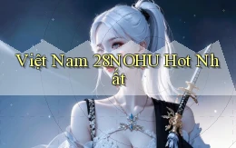 việt nam 28nohu hot nhất