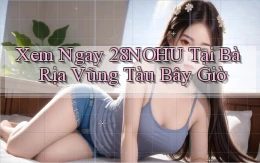xem ngay 28nohu tại Bà Rịa   Vũng Tàu bây giờ